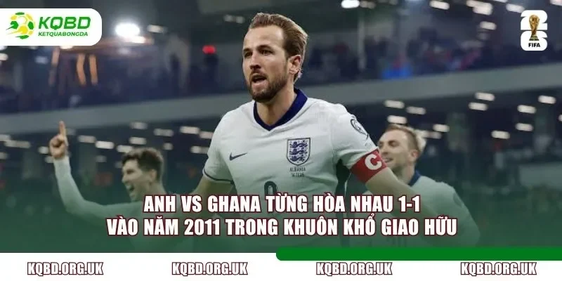 Anh vs Ghana từng hòa nhau 1-1 vào năm 2011 trong khuôn khổ giao hữu
