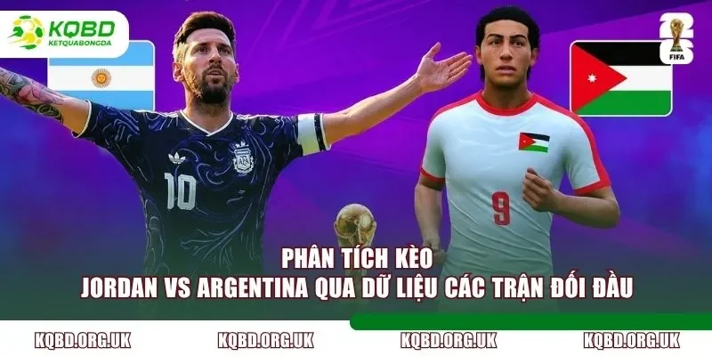 Phân tích kèo Jordan vs Argentina qua dữ liệu các trận đối đầu